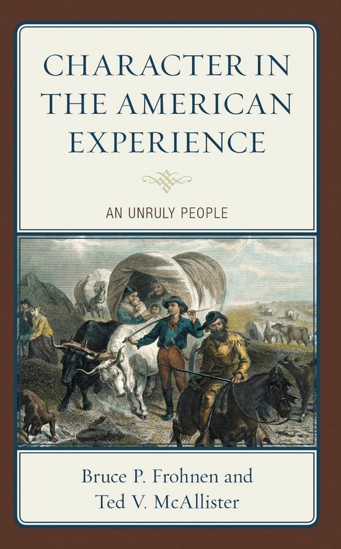 Character in the American Experience: An Unruly People by Bruce P. Frohnen Paper