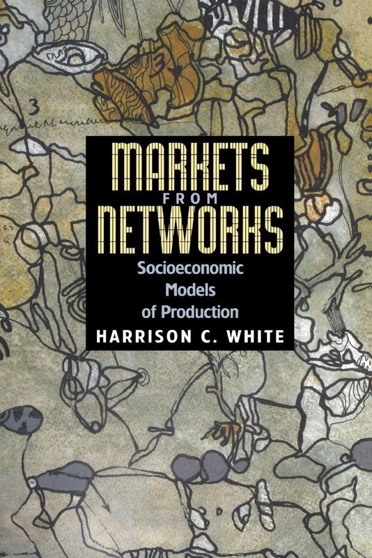 Markets from Networks: Socioeconomic Models of Production by White
