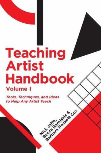 Teaching Artist Handbook, Volume One : Tools, Techniques, and Ideas to Help Any