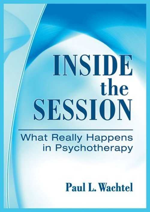 Inside the Session : What Really Happens in Psychotherapy Paul Wa
