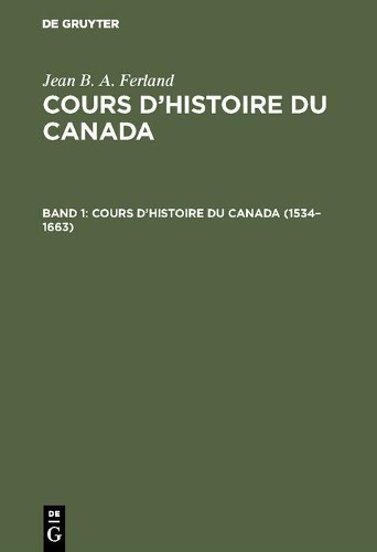 Jean B. A. Ferland 1534–1663 (Hardback) Cours d’histoire du Canada