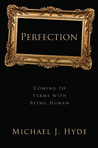 PERFECTION: COMING TO TERMS WITH BEING HUMAN By Michael J. Hyde – Hardcover Mint