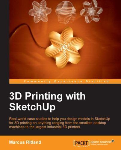 3D Printing With SketchUp : Real-world Case Studies to Help You Design Models…