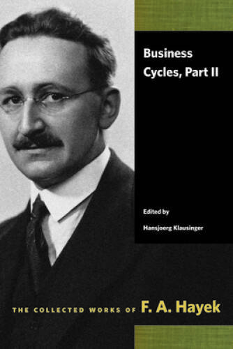 Business Cycles, Part II (Collected Works of F A Hayek) (The Collected – GOOD