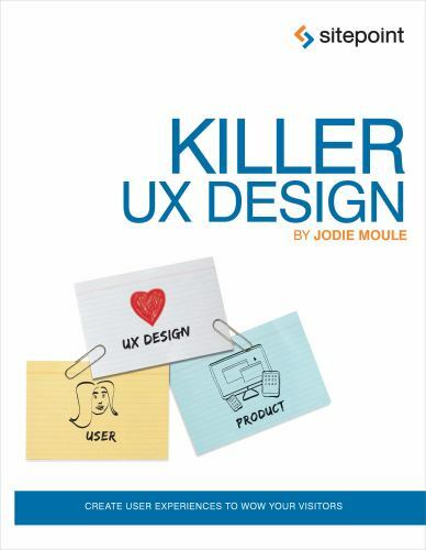 Killer UX Design: Create User Experiences to Wow Your Visitors by Moule, Jodie