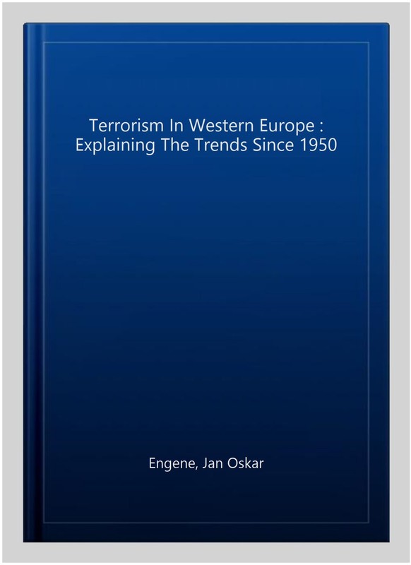 Terrorism In Western Europe : Explaining The Trends Since 1950, Hardcover by …