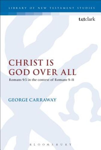 Christ is God Over All: Romans 9:5 in the context of Romans 9-11 by Carraway
