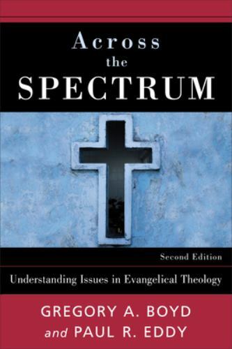 Across the Spectrum: Understanding Issues in Evangelical Theology by Gregory A.