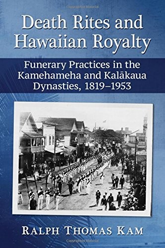 DEATH RITES AND HAWAIIAN ROYALTY: FUNERARY PRACTICES IN By Ralph Thomas Kam NEW