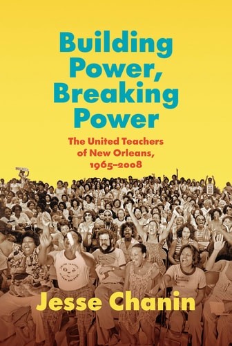 Building Power, Breaking Power: The United Teachers of New Orleans, 1965-2008, C
