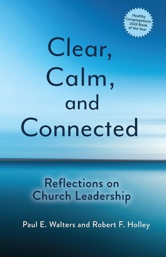 Clear, Calm, and Connected: Reflections on Church Leadership – Holley, Robert F.