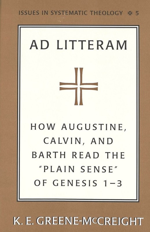 Ad Litteram: How Augustine, Calvin, and Barth Read the «Plain Sense» of Ge…