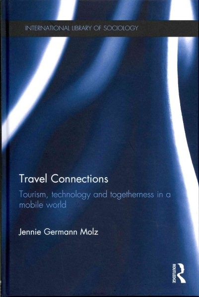 Travel Connections : Tourism, Technology and Togetherness in a Mobile World, …