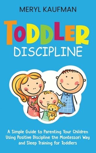 Toddler Discipline: A Simple Guide to Parenting Your Children Using Positive
