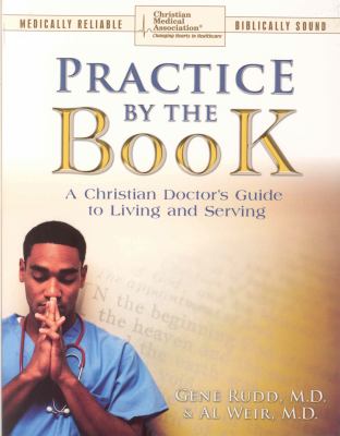Practice By The Book: A Christian Doctor’s Guide to Living and Serving