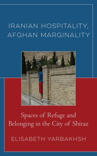 Iranian Hospitality, Afghan Marginality : Spaces of Refuge and Belonging in t…