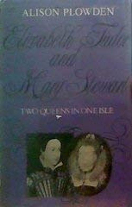 Elizabeth Tudor and Mary Stewart : Two Queens in One Isle Alison