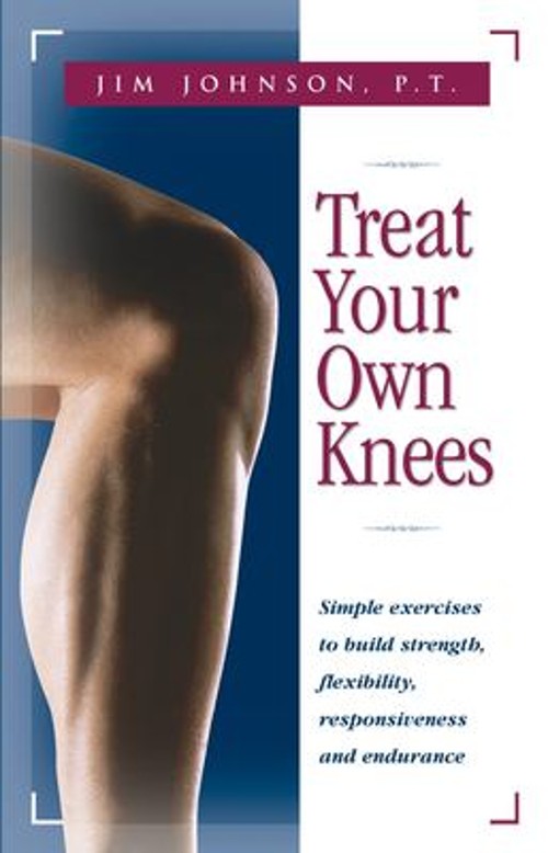 Treat Your Own Knees : Simple Exercises to Build Strength, Flexib