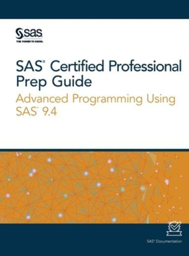 SAS Certified Professional Prep Guide: Advanced Programming Using SAS 9 4