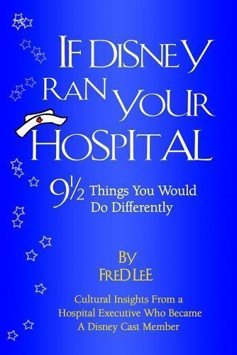 If Disney Ran Your Hospital: 9 1/2 Things Yo- paperback, 9780974386010, Fred Lee