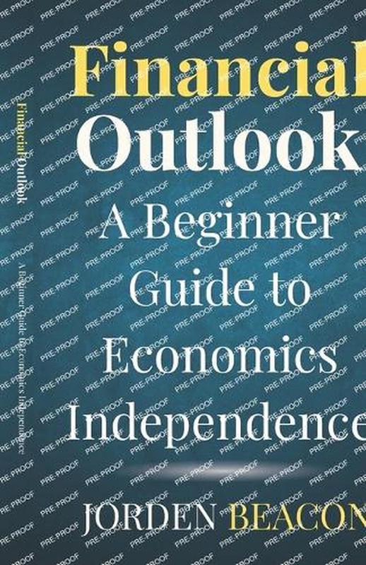 Financial Outlook: A Beginner Guide to Economics Independence by Jorden Beacon P