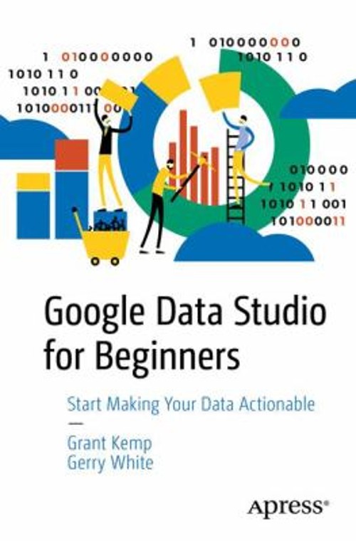 Google Data Studio Recipes : Tools to Make Your Data Actionable G