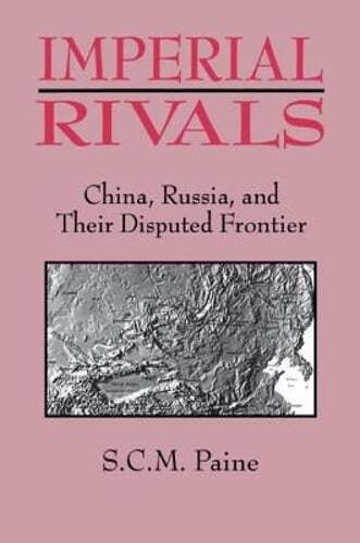 Imperial Rivals: China, Russia and Their Disputed Frontier by Sarah C.M. Paine