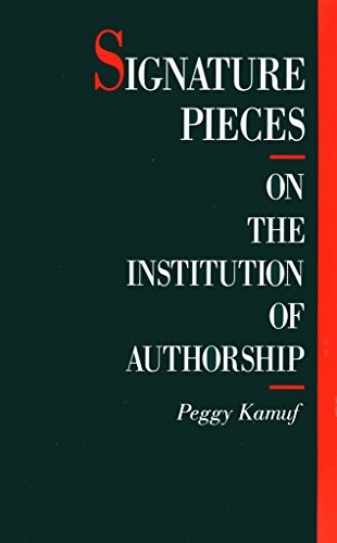 SIGNATURE PIECES: ON THE INSTITUTION OF AUTHORSHIP By Peggy Kamuf – Hardcover