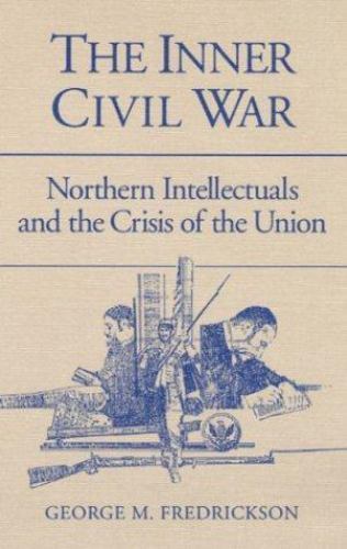The Inner Civil War: Northern Intellectuals and the Crisis of the Union by