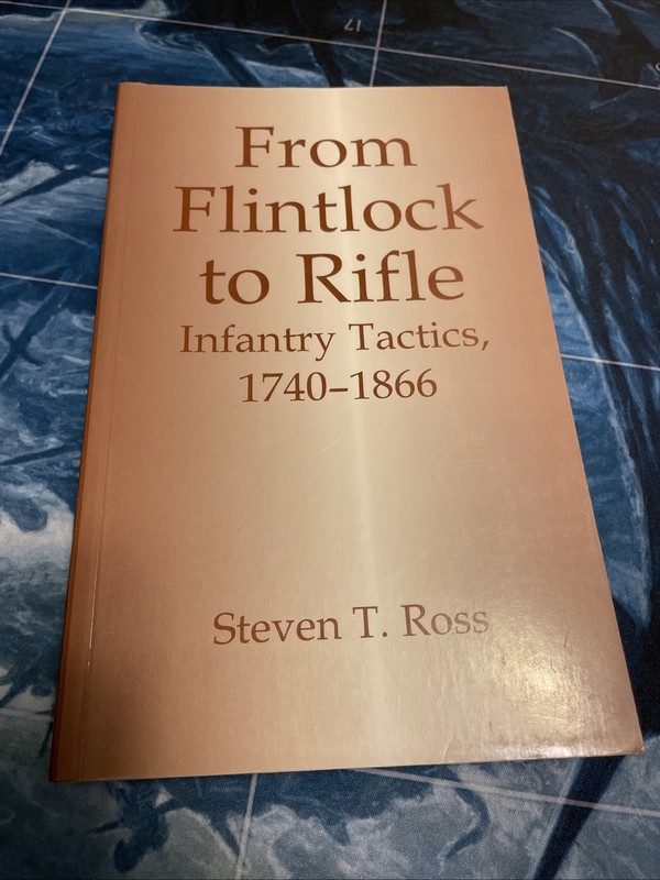 ROSS, STEVEN T. From flintlock to rifle : infantry tactics, 1740-1866 / Steven T