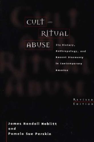 Cult and Ritual Abuse: Its History, Anthropology, and Recent Discovery in Cont..