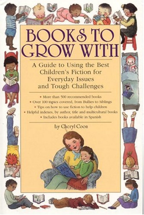 Books to Grow With : A Guide to Using the Best Children’s Fiction