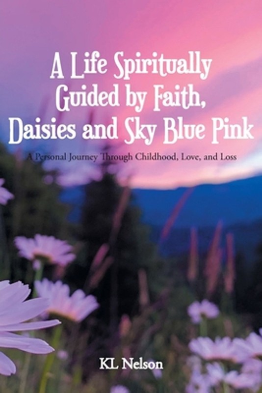 A Life Spiritually Guided by Faith, Daisies and Sky Blue Pink: A Personal Journe
