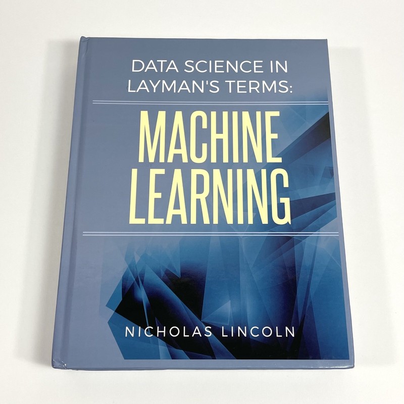 Data Science in Layman’s Terms Machine Learning Nicholas Lincoln