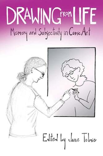 Drawing from Life: Memory and Subjectivity in Comic Art by Jane Tolmie: New