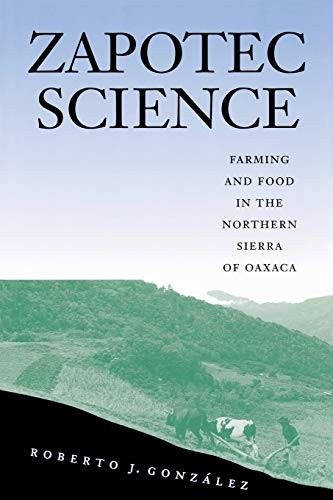 ZAPOTEC SCIENCE: FARMING AND FOOD IN THE NORTHERN SIERRA By Roberto J. Gonzalez