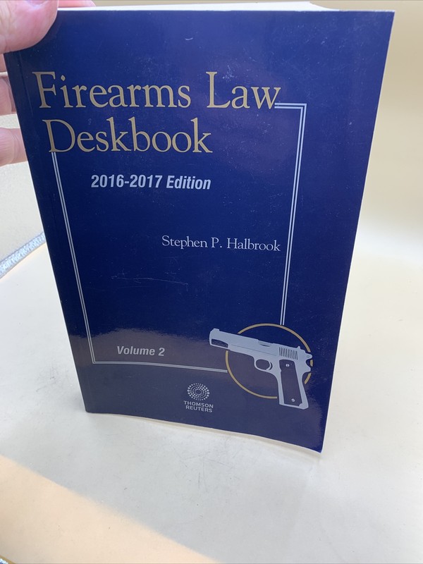 Firearms Law Deskbook 2016-2017 Edition By Stephen Halbrook Vol 2 Only