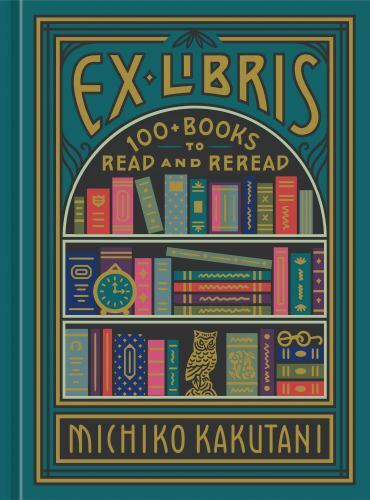Ex Libris : 100+ Books to Read and Reread, Hardcover by Kakutani, Michiko, Br…