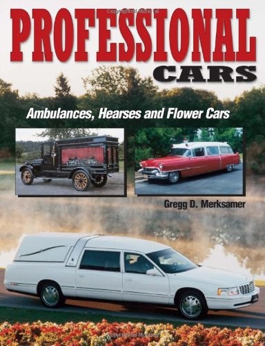 PROFESSIONAL CARS: AMBULANCES, HEARSES AND FLOWER CARS By Gregg Merksamer *Mint*