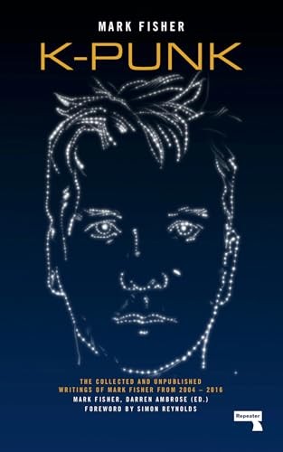 K-punk: The Collected and Unpublished Writings of Mark Fisher by Mark Fisher