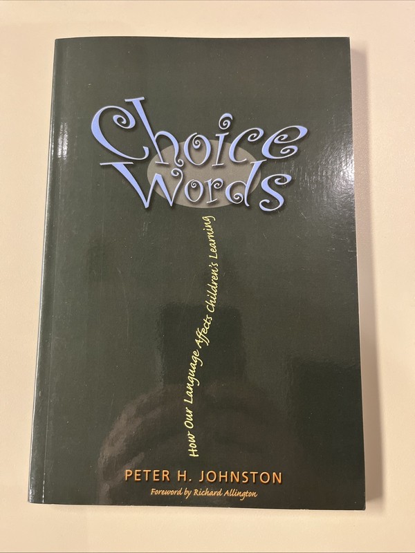 Choice Words : How Our Language Affects Children’s Learning by Peter H. Johnston