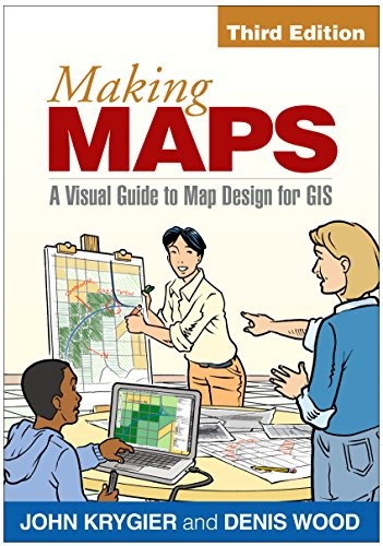 MAKING MAPS, THIRD EDITION: A VISUAL GUIDE TO MAP DESIGN By John Krygier & Denis