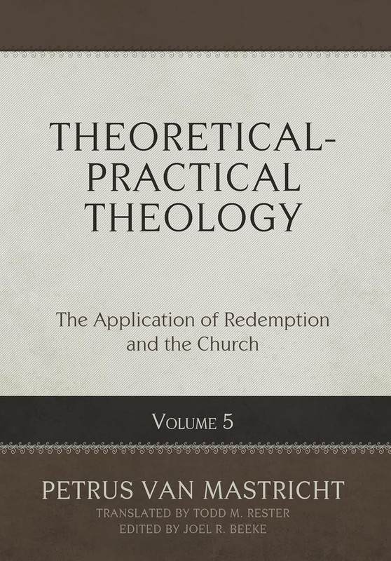 Theoretical-Practical Theology Vol. 5: Application of Redemption & Church