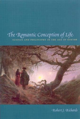 THE ROMANTIC CONCEPTION OF LIFE: SCIENCE AND PHILOSOPHY IN By Robert J. Richards