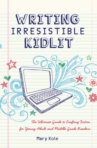 Writing Irresistible Kidlit: The Ultimate Guide to Crafting Fiction for Young