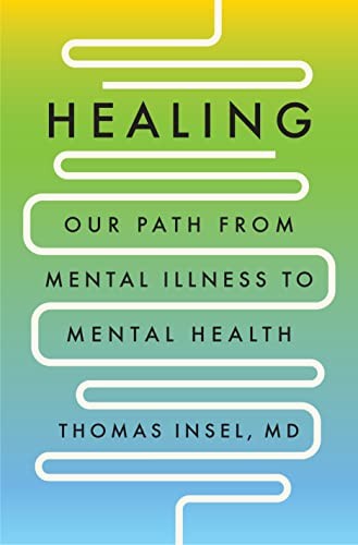 Healing: Our Path from Mental Illness to Mental Health by Insel MD, Thomas