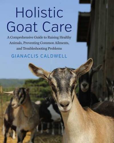 Holistic Goat Care: A Comprehensive Guide to Raising Healthy Animals, Pre – GOOD