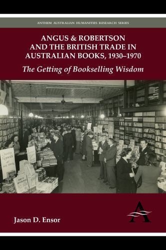 Angus & Robertson and the British Trade in Australian Books, 1930-1970 : The …