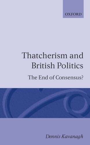 Thatcherism and British Politics by Dennis A Kavanagh: Used