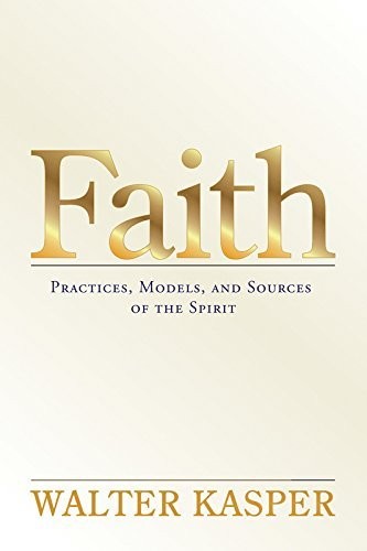 FAITH: PRACTICES, MODELS, AND SOURCES OF THE SPIRIT By Walter Kasper – Hardcover